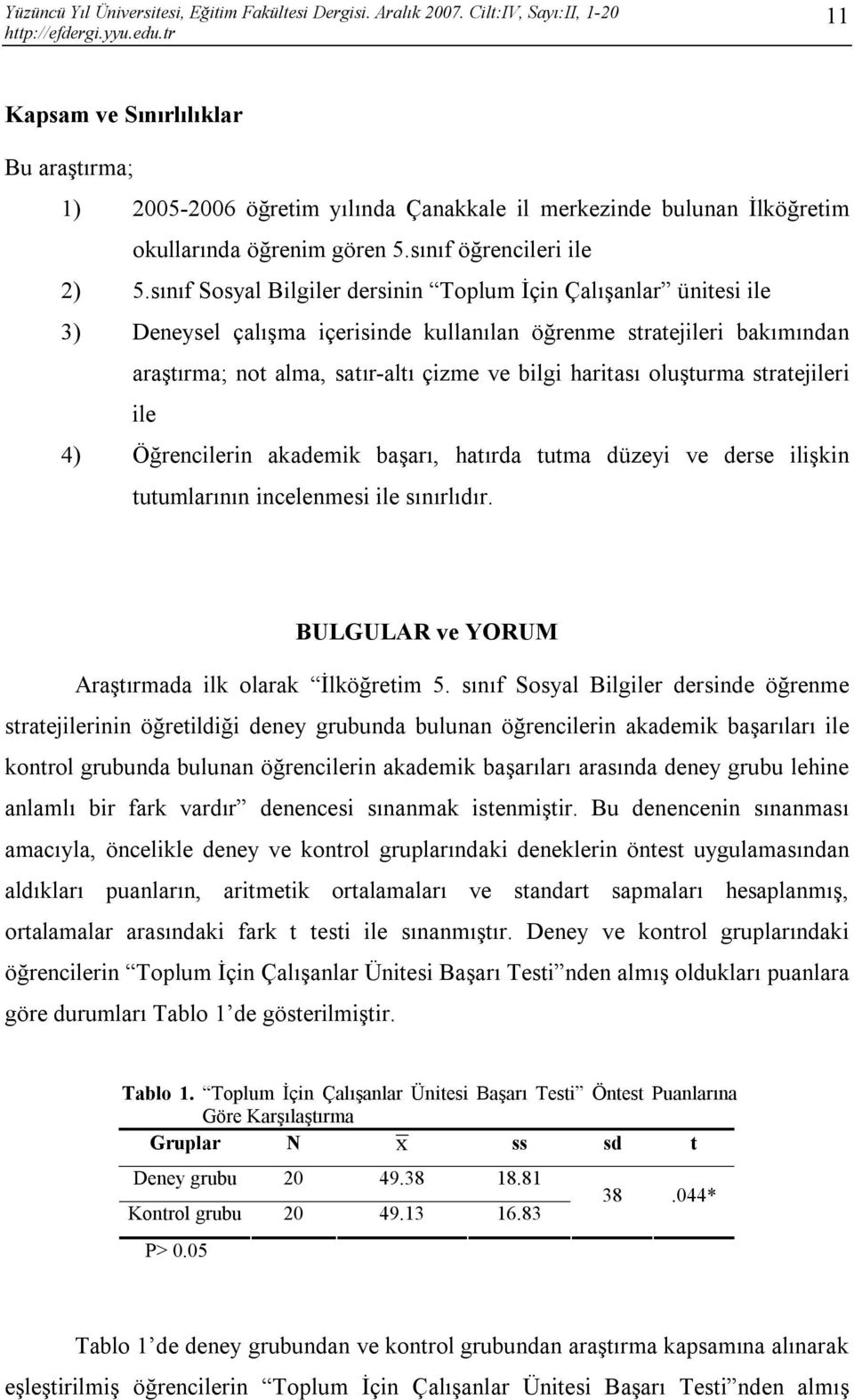 oluşturma stratejileri ile 4) Öğrencilerin akademik başarı, hatırda tutma düzeyi ve derse ilişkin tutumlarının incelenmesi ile sınırlıdır. BULGULAR ve YORUM Araştırmada ilk olarak İlköğretim 5.