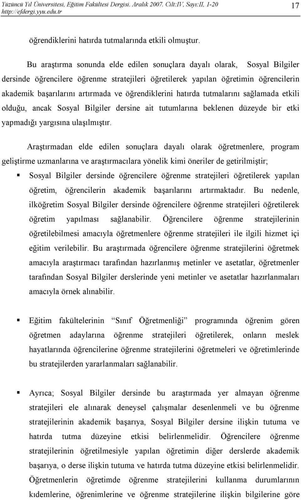 öğrendiklerini hatırda tutmalarını sağlamada etkili olduğu, ancak Sosyal Bilgiler dersine ait tutumlarına beklenen düzeyde bir etki yapmadığı yargısına ulaşılmıştır.