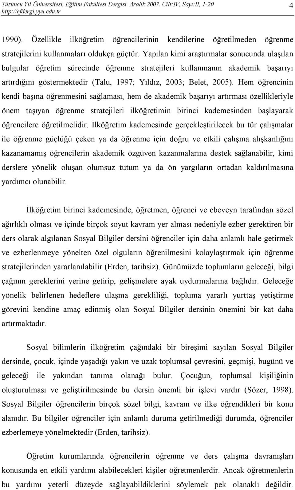 Hem öğrencinin kendi başına öğrenmesini sağlaması, hem de akademik başarıyı artırması özellikleriyle önem taşıyan öğrenme stratejileri ilköğretimin birinci kademesinden başlayarak öğrencilere