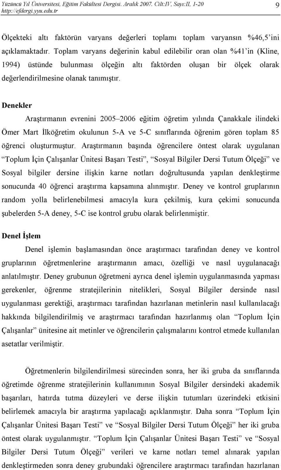 Denekler Araştırmanın evrenini 2005 2006 eğitim öğretim yılında Çanakkale ilindeki Ömer Mart İlköğretim okulunun 5-A ve 5-C sınıflarında öğrenim gören toplam 85 öğrenci oluşturmuştur.