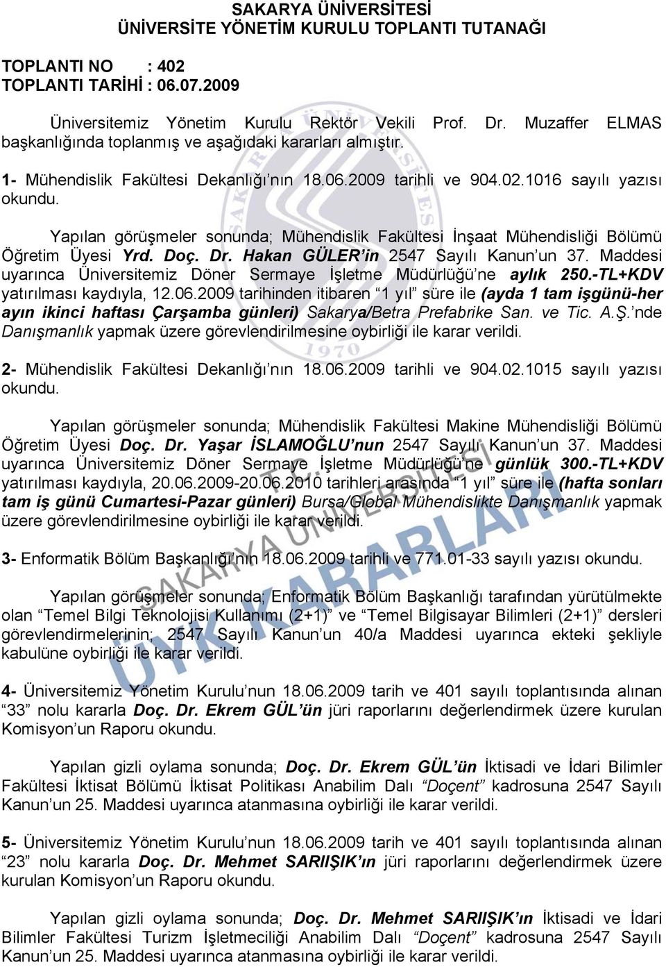 1016 sayılı yazısı Yapılan görüşmeler sonunda; Mühendislik Fakültesi İnşaat Mühendisliği Bölümü Öğretim Üyesi Yrd. Doç. Dr. Hakan GÜLER in 2547 Sayılı Kanun un 37.