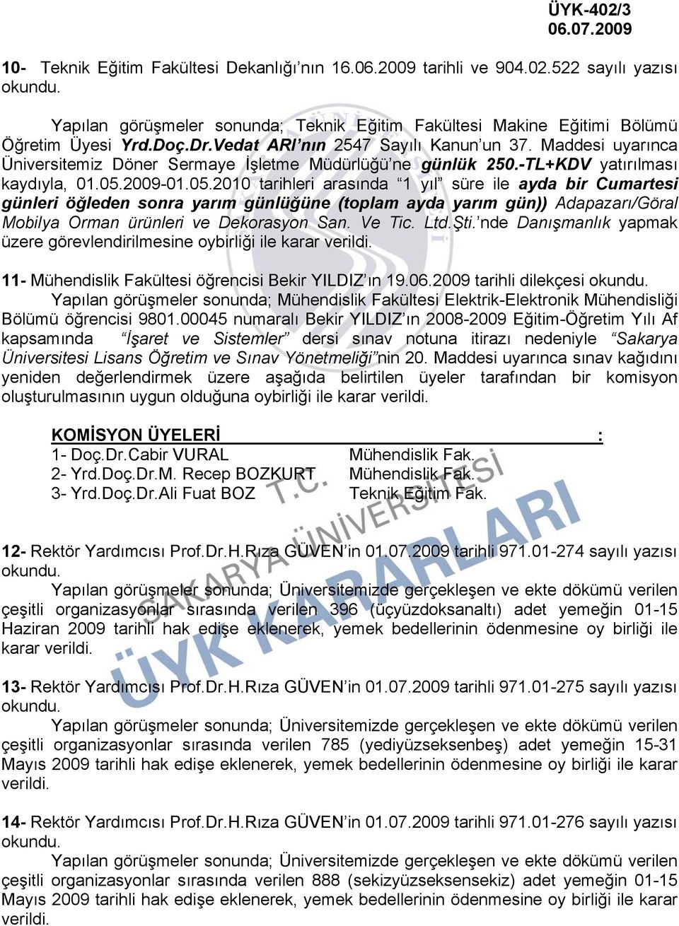 2009-01.05.2010 tarihleri arasında 1 yıl süre ile ayda bir Cumartesi günleri öğleden sonra yarım günlüğüne (toplam ayda yarım gün)) Adapazarı/Göral Mobilya Orman ürünleri ve Dekorasyon San. Ve Tic.