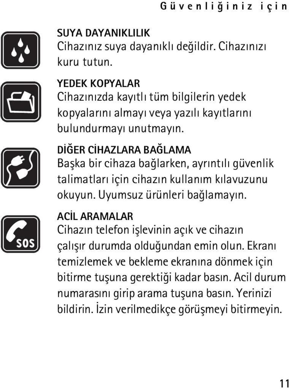 DÝÐER CÝHAZLARA BAÐLAMA Baþka bir cihaza baðlarken, ayrýntýlý güvenlik talimatlarý için cihazýn kullaným kýlavuzunu okuyun. Uyumsuz ürünleri baðlamayýn.