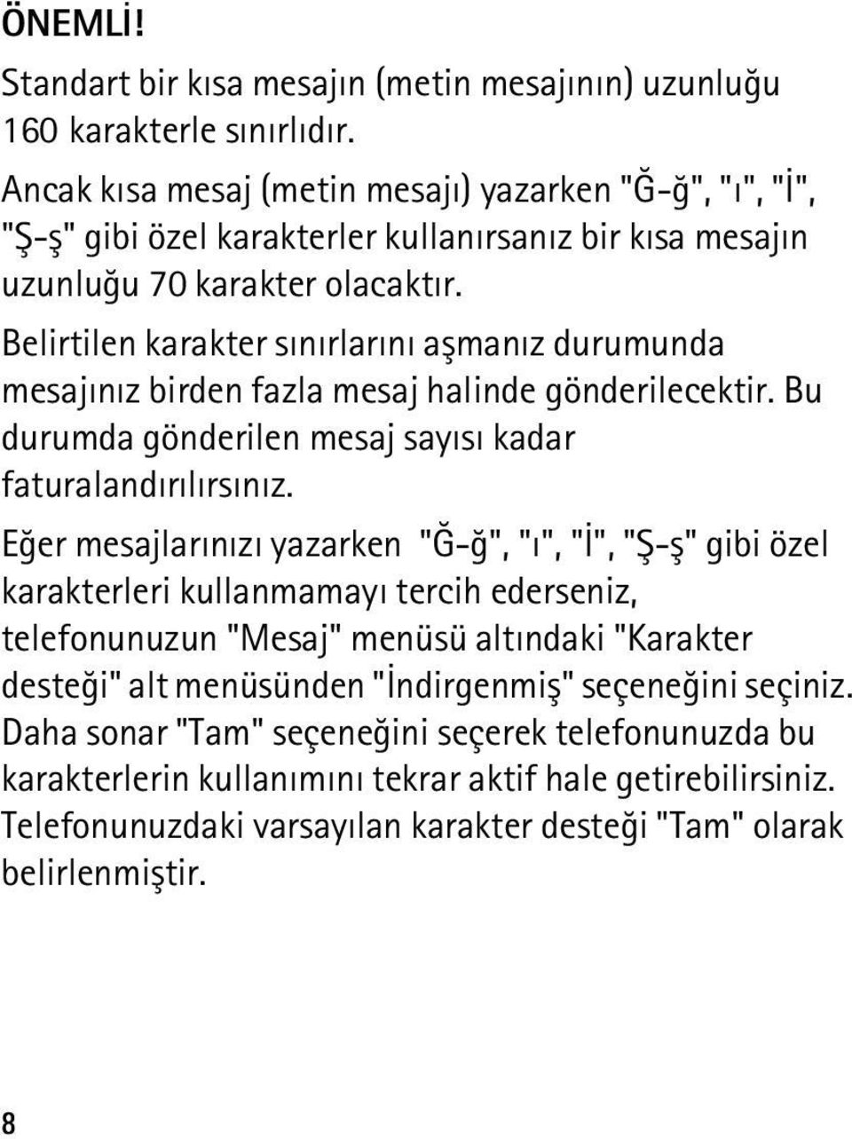 Belirtilen karakter sýnýrlarýný aþmanýz durumunda mesajýnýz birden fazla mesaj halinde gönderilecektir. Bu durumda gönderilen mesaj sayýsý kadar faturalandýrýlýrsýnýz.