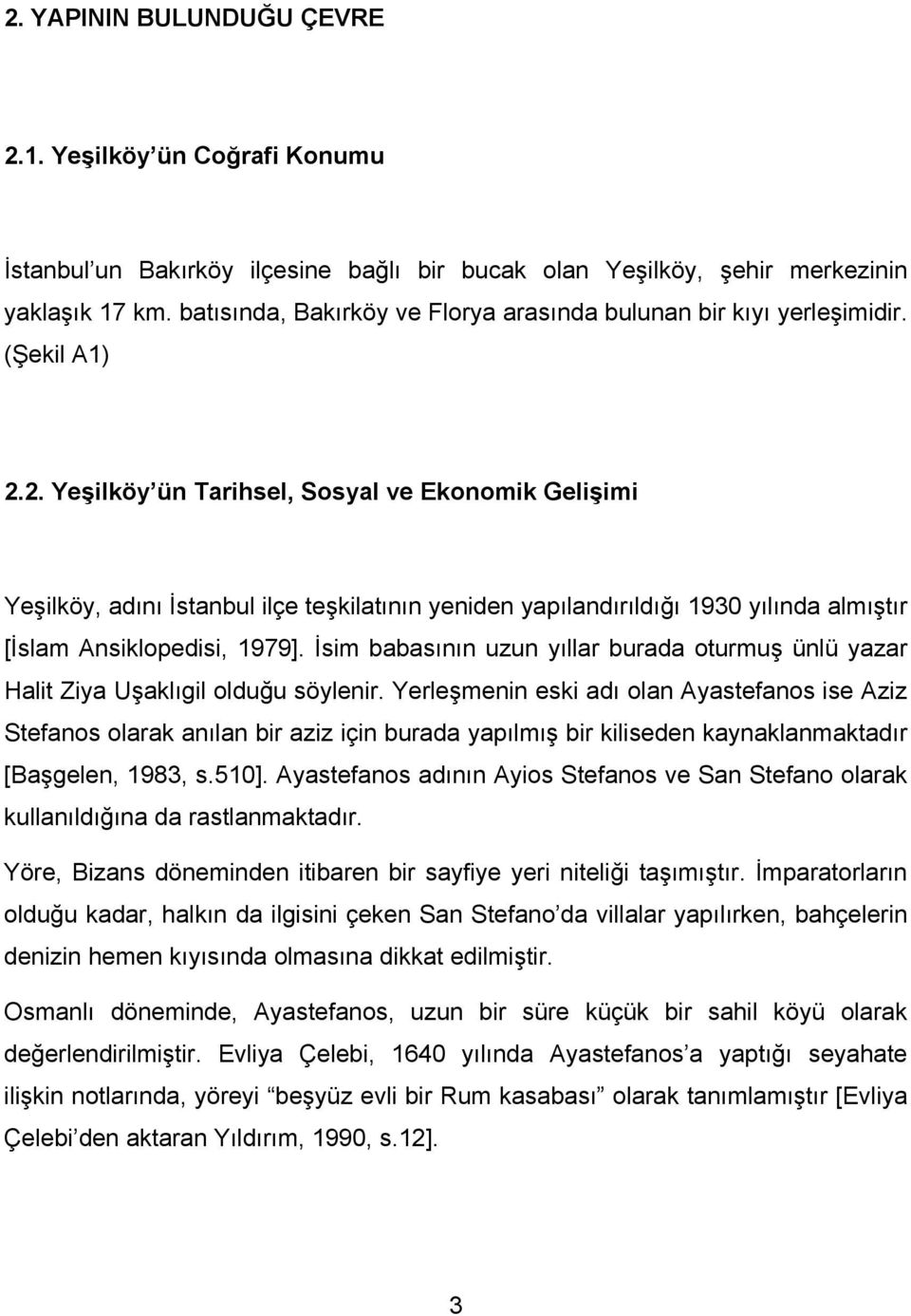 2. Yeşilköy ün Tarihsel, Sosyal ve Ekonomik Gelişimi Yeşilköy, adını İstanbul ilçe teşkilatının yeniden yapılandırıldığı 1930 yılında almıştır [İslam Ansiklopedisi, 1979].
