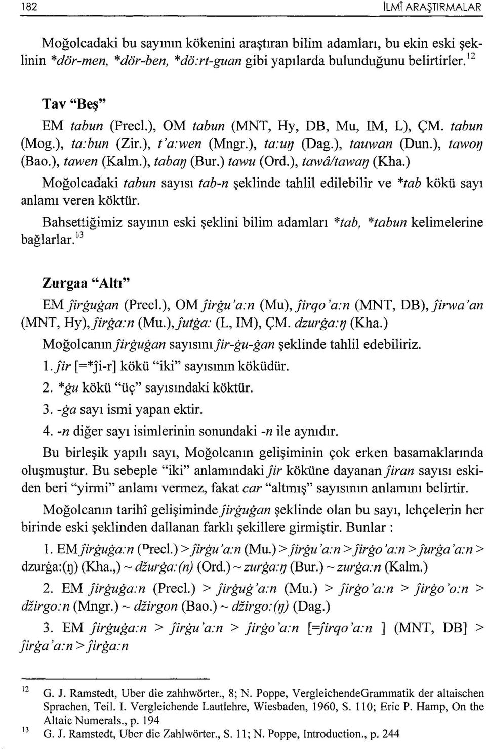 ) tawu (Ord.), tawaltawa1j (Kha.) Moğolcadaki tabun sayısı tab-n şeklinde tahlil edilebilir ve *tab kökü sayı anlamı veren köktür.