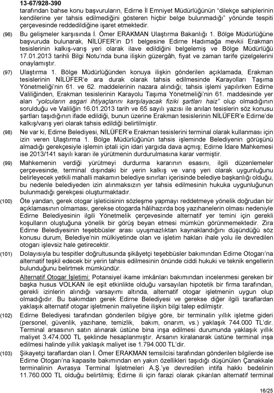 Bölge Müdürlüğüne başvuruda bulunarak, NİLÜFER in D1 belgesine Edirne Hadımağa mevkii Erakman tesislerinin kalkış-varış yeri olarak ilave edildiğini belgelemiş ve Bölge Müdürlüğü 17.01.
