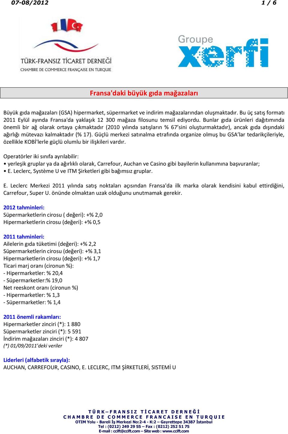 Bunlar gıda ürünleri dağıtımında önemli bir ağ olarak ortaya çıkmaktadır (2010 yılında satışların % 67 sini oluşturmaktadır), ancak gıda dışındaki ağırlığı mütevazı kalmaktadır (% 17).