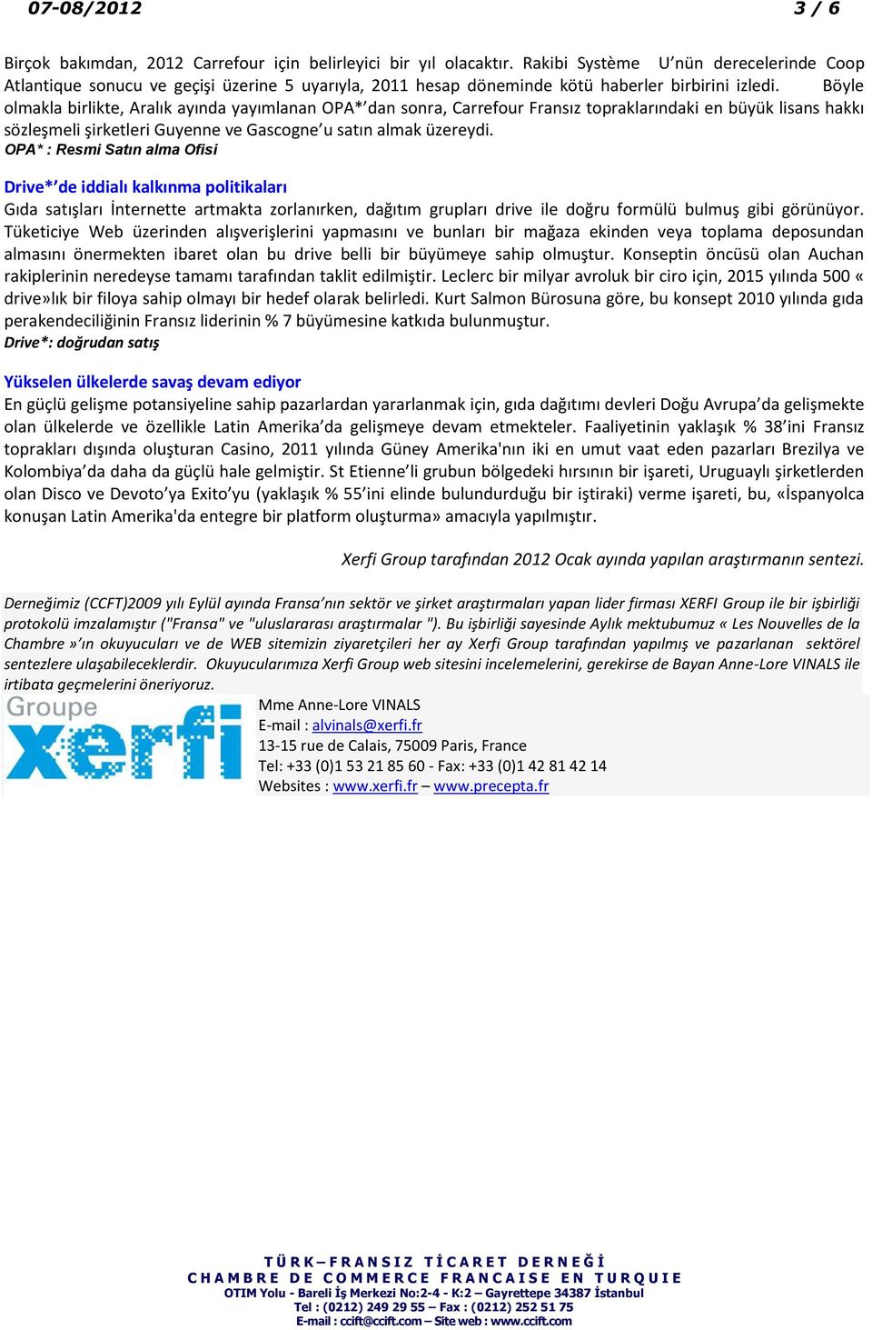 Böyle olmakla birlikte, Aralık ayında yayımlanan OPA* dan sonra, Carrefour Fransız topraklarındaki en büyük lisans hakkı sözleşmeli şirketleri Guyenne ve Gascogne u satın almak üzereydi.