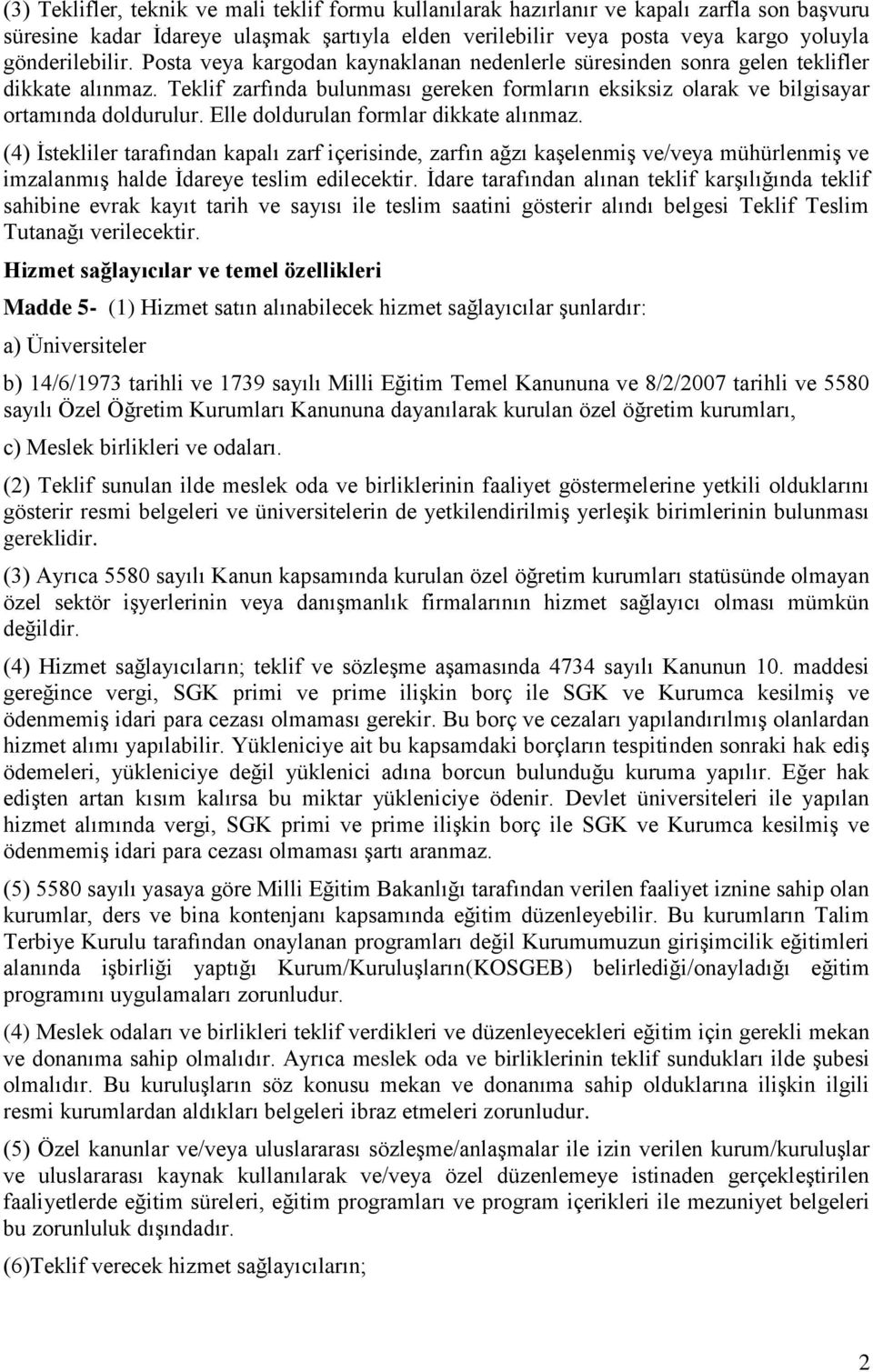 Elle doldurulan formlar dikkate alınmaz. (4) İstekliler tarafından kapalı zarf içerisinde, zarfın ağzı kaşelenmiş ve/veya mühürlenmiş ve imzalanmış halde İdareye teslim edilecektir.