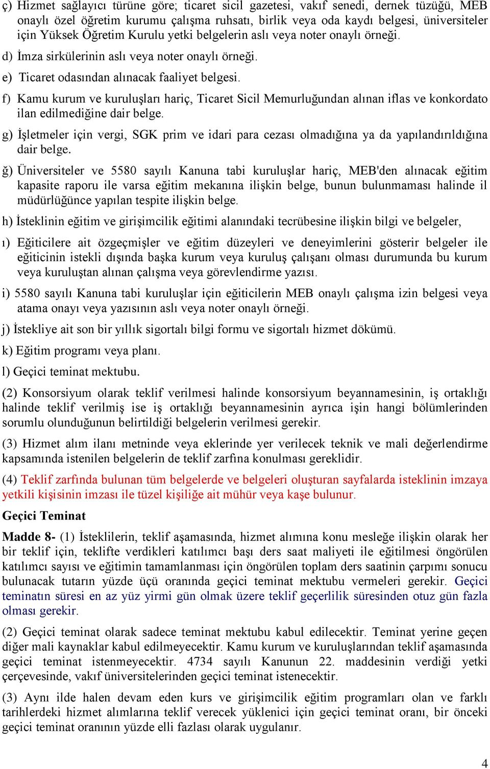 f) Kamu kurum ve kuruluşları hariç, Ticaret Sicil Memurluğundan alınan iflas ve konkordato ilan edilmediğine dair belge.