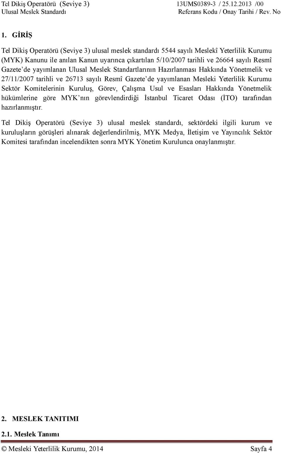 yayımlanan Ulusal Meslek Stanartlarının Hazırlanması Hakkına Yönetmelik ve 27/11/2007 tarihli ve 26713 sayılı Resmî Gazete e yayımlanan Mesleki Yeterlilik Kurumu Sektör mitelerinin Kuruluş, Görev,