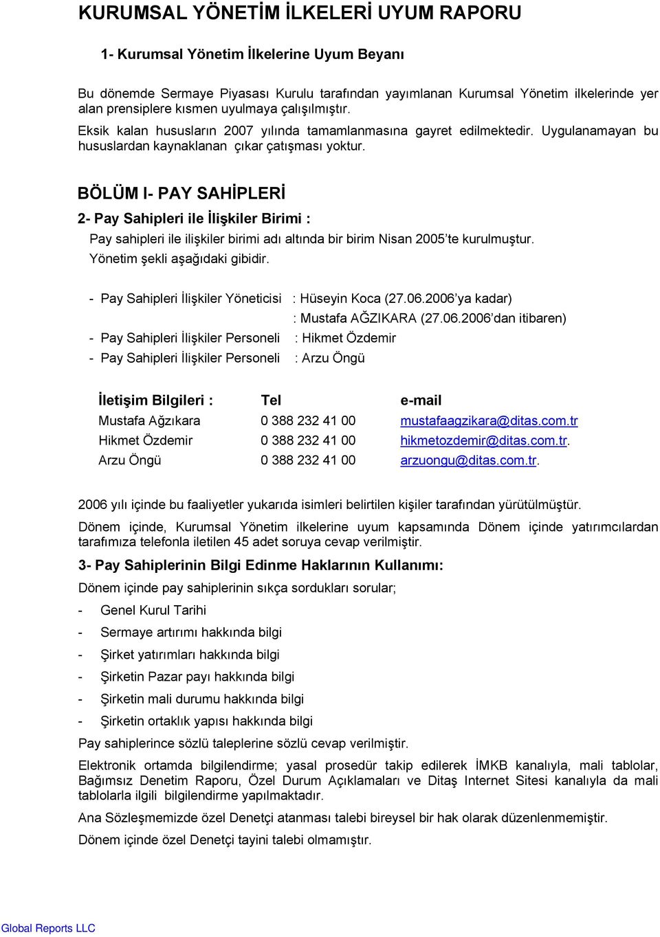 BÖLÜM I- PAY SAHİPLERİ 2- Pay Sahipleri ile İlişkiler Birimi : Pay sahipleri ile ilişkiler birimi adı altında bir birim Nisan 2005 te kurulmuştur. Yönetim şekli aşağıdaki gibidir.