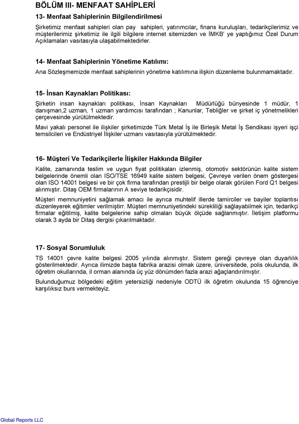 14- Menfaat Sahiplerinin Yönetime Katılımı: Ana Sözleşmemizde menfaat sahiplerinin yönetime katılımına ilişkin düzenleme bulunmamaktadır.