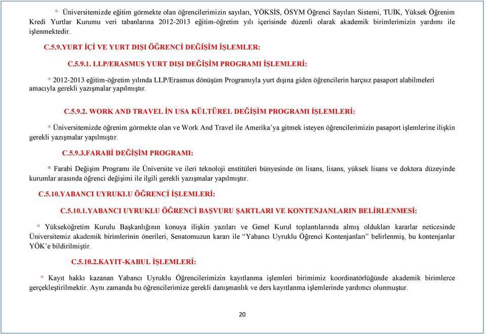 LLP/ERASMUS YURT DIŞI DEĞİŞİM PROGRAMI İŞLEMLERİ: * 2012-2013 eğitim-öğretim yılında LLP/Erasmus dönüşüm Programıyla yurt dışına giden öğrencilerin harçsız pasaport alabilmeleri amacıyla gerekli