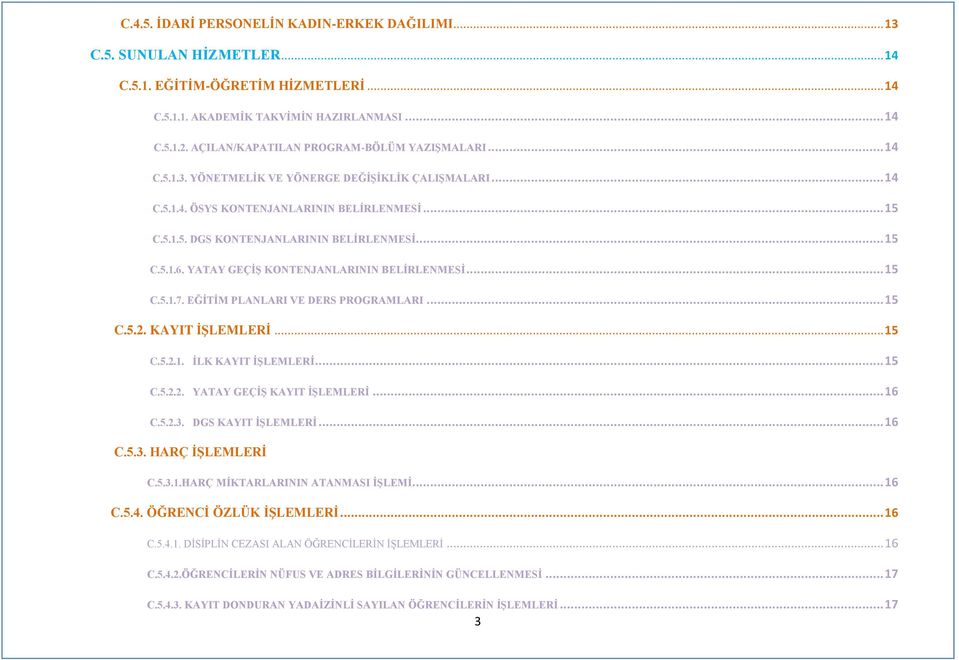 .. 15 C.5.1.6. YATAY GEÇİŞ KONTENJANLARININ BELİRLENMESİ... 15 C.5.1.7. EĞİTİM PLANLARI VE DERS PROGRAMLARI... 15 C.5.2. KAYIT İŞLEMLERİ... 15 C.5.2.1. İLK KAYIT İŞLEMLERİ... 15 C.5.2.2. YATAY GEÇİŞ KAYIT İŞLEMLERİ.