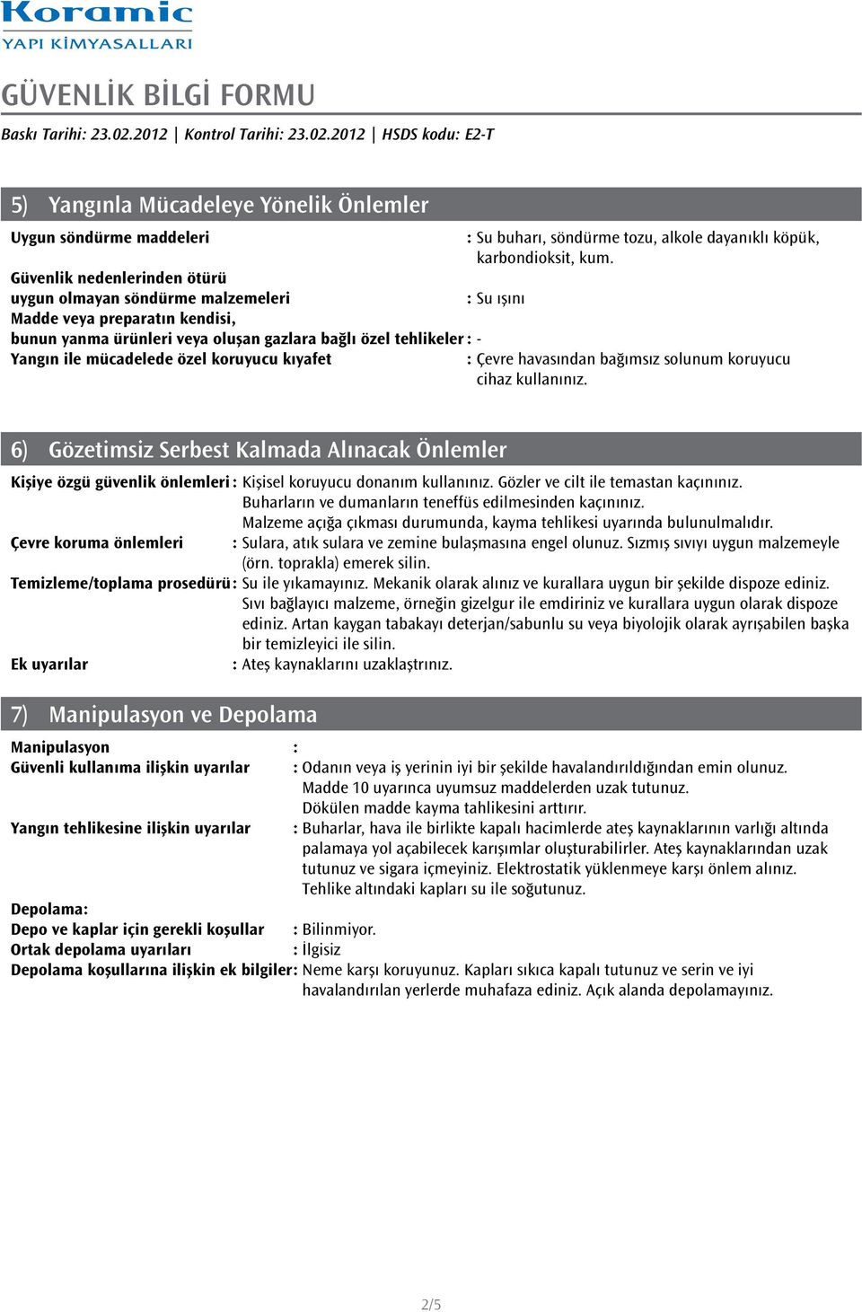 : Çevre havasından bağımsız solunum koruyucu cihaz kullanınız. 6) Gözetimsiz Serbest Kalmada Alınacak Önlemler Kişiye özgü güvenlik önlemleri : Kişisel koruyucu donanım kullanınız.