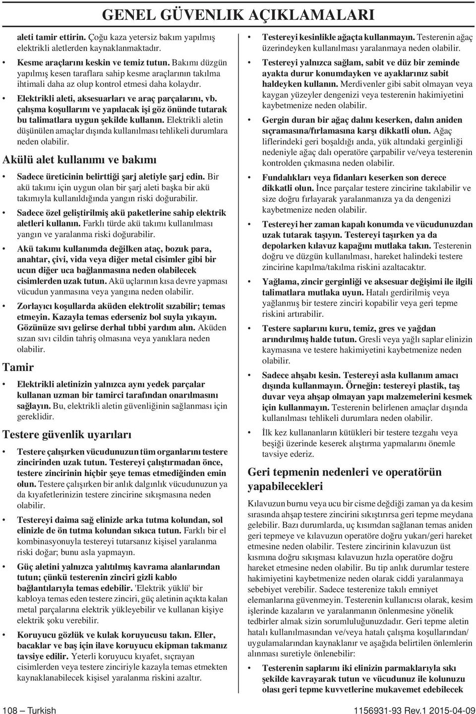 çalıflma koflullarını ve yapılacak ifli göz önünde tutarak bu talimatlara uygun flekilde kullanın. Elektrikli aletin düflünülen amaçlar dıflında kullanılması tehlikeli durumlara neden olabilir.