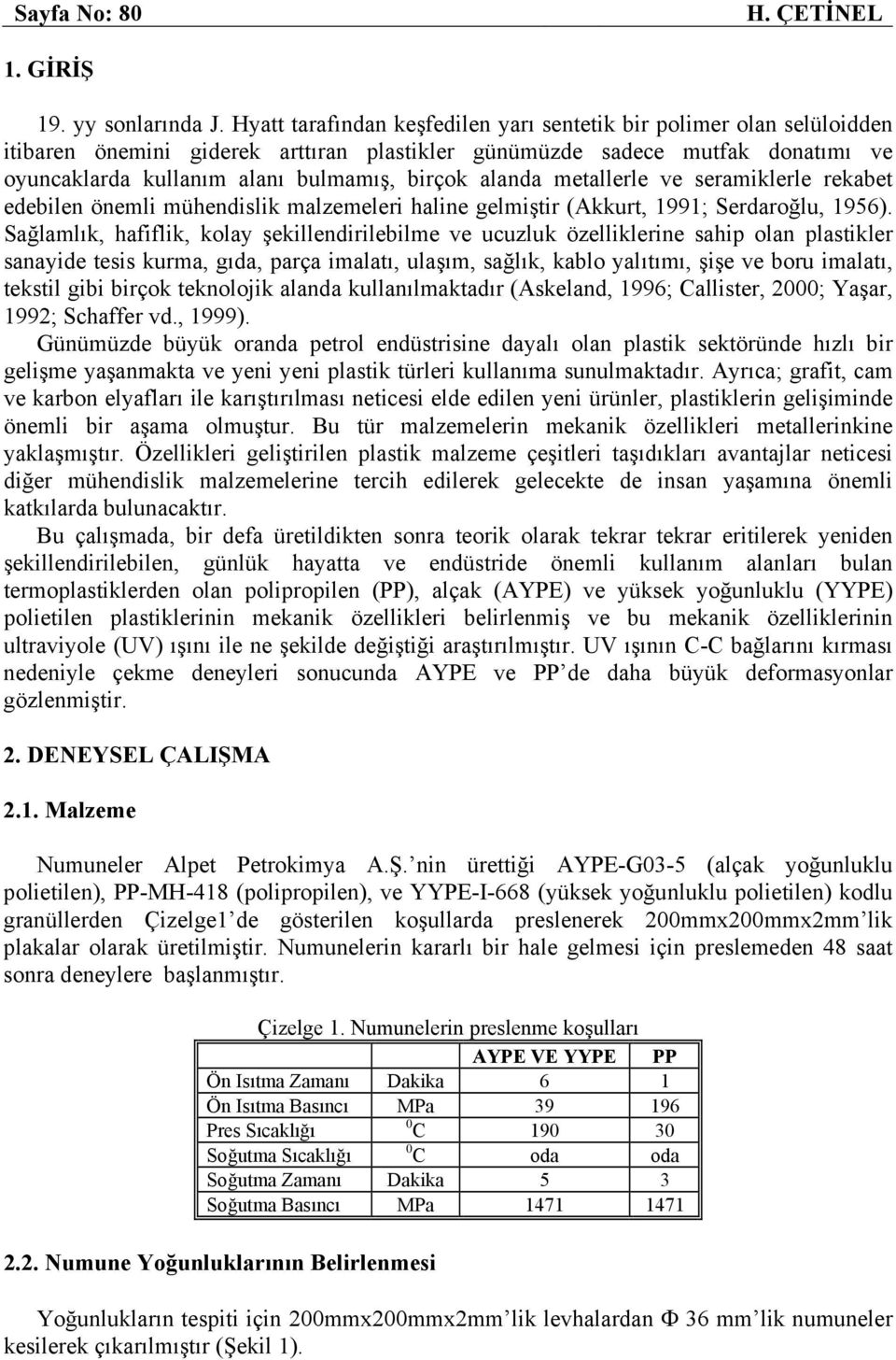 alanda metallerle ve seramiklerle rekabet edebilen önemli mühendislik malzemeleri haline gelmiştir (Akkurt, 1991; Serdaroğlu, 1956).