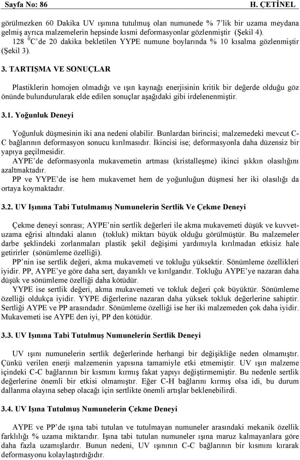 . 3. TARTIŞMA VE SONUÇLAR Plastiklerin homojen olmadığı ve ışın kaynağı enerjisinin kritik bir değerde olduğu göz önünde bulundurularak elde edilen sonuçlar aşağıdaki gibi irdelenenmiştir. 3.1.