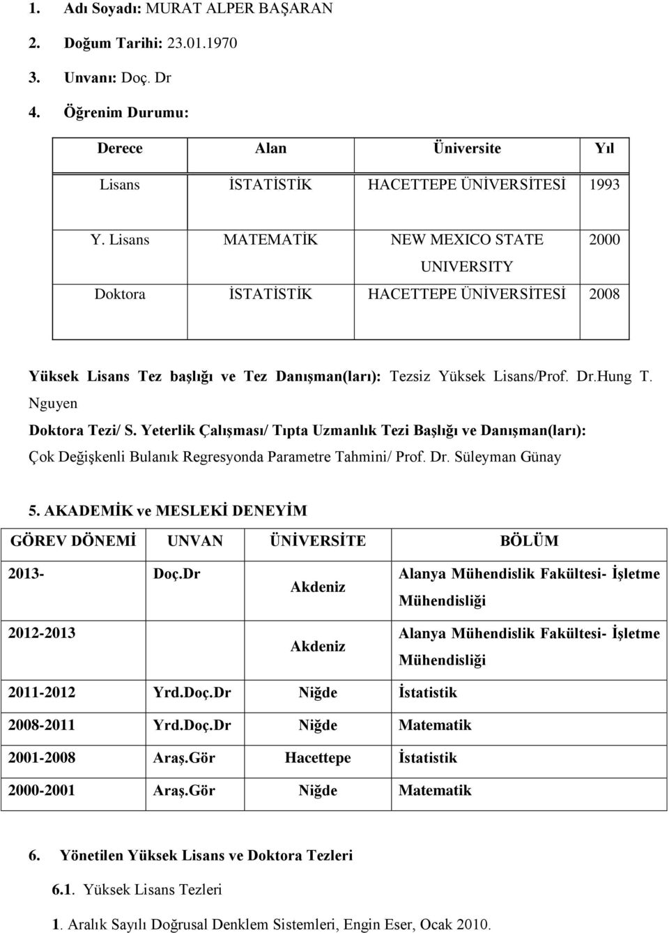 Nguyen Doktora Tezi/ S. Yeterlik Çalışması/ Tıpta Uzmanlık Tezi Başlığı ve Danışman(ları): Çok Değişkenli Bulanık Regresyonda Parametre Tahmini/ Prof. Dr. Süleyman Günay 5.