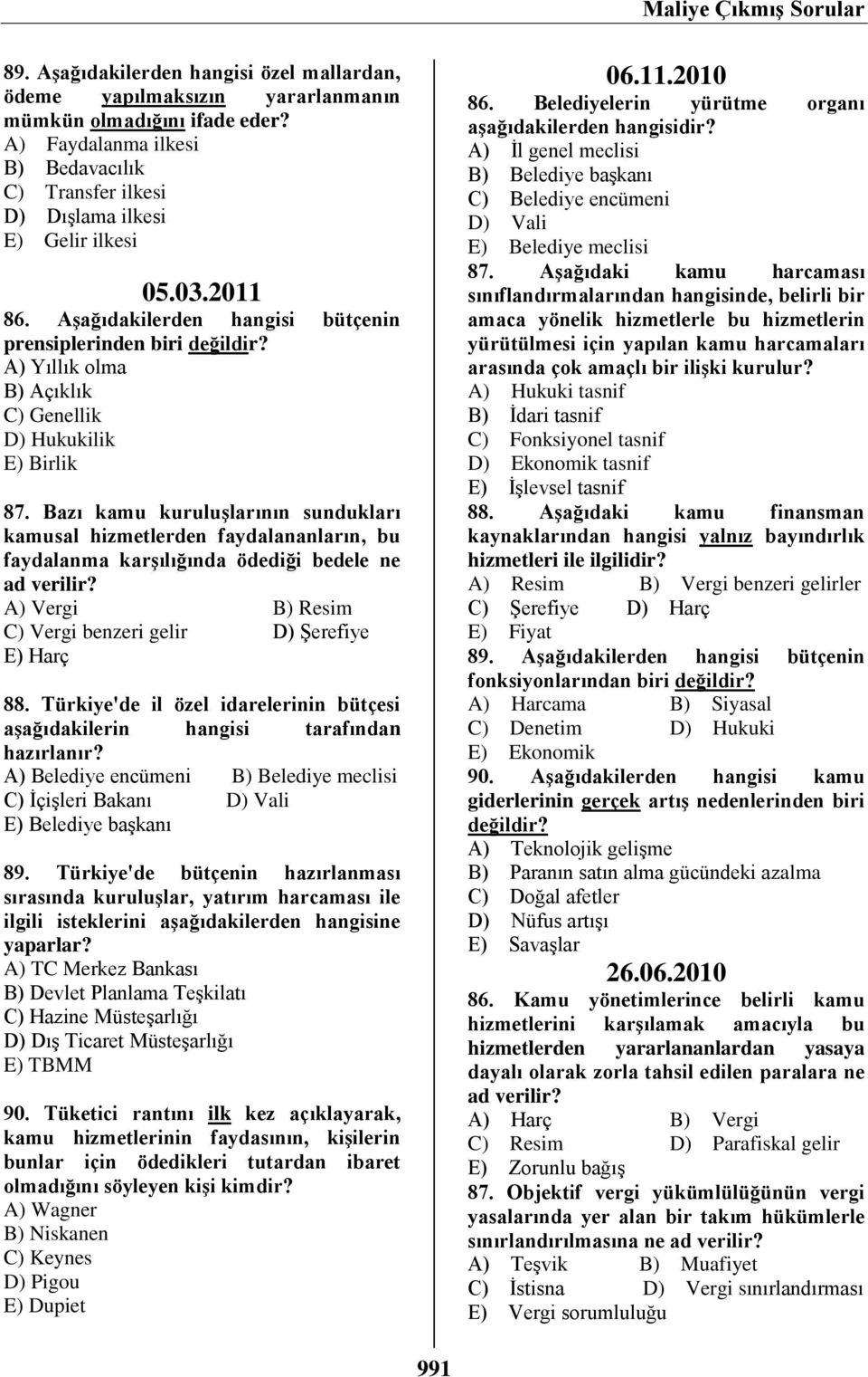 Bazı kamu kuruluşlarının sundukları kamusal hizmetlerden faydalananların, bu faydalanma karşılığında ödediği bedele ne ad A) Vergi B) Resim C) Vergi benzeri gelir D) Şerefiye E) Harç 88.