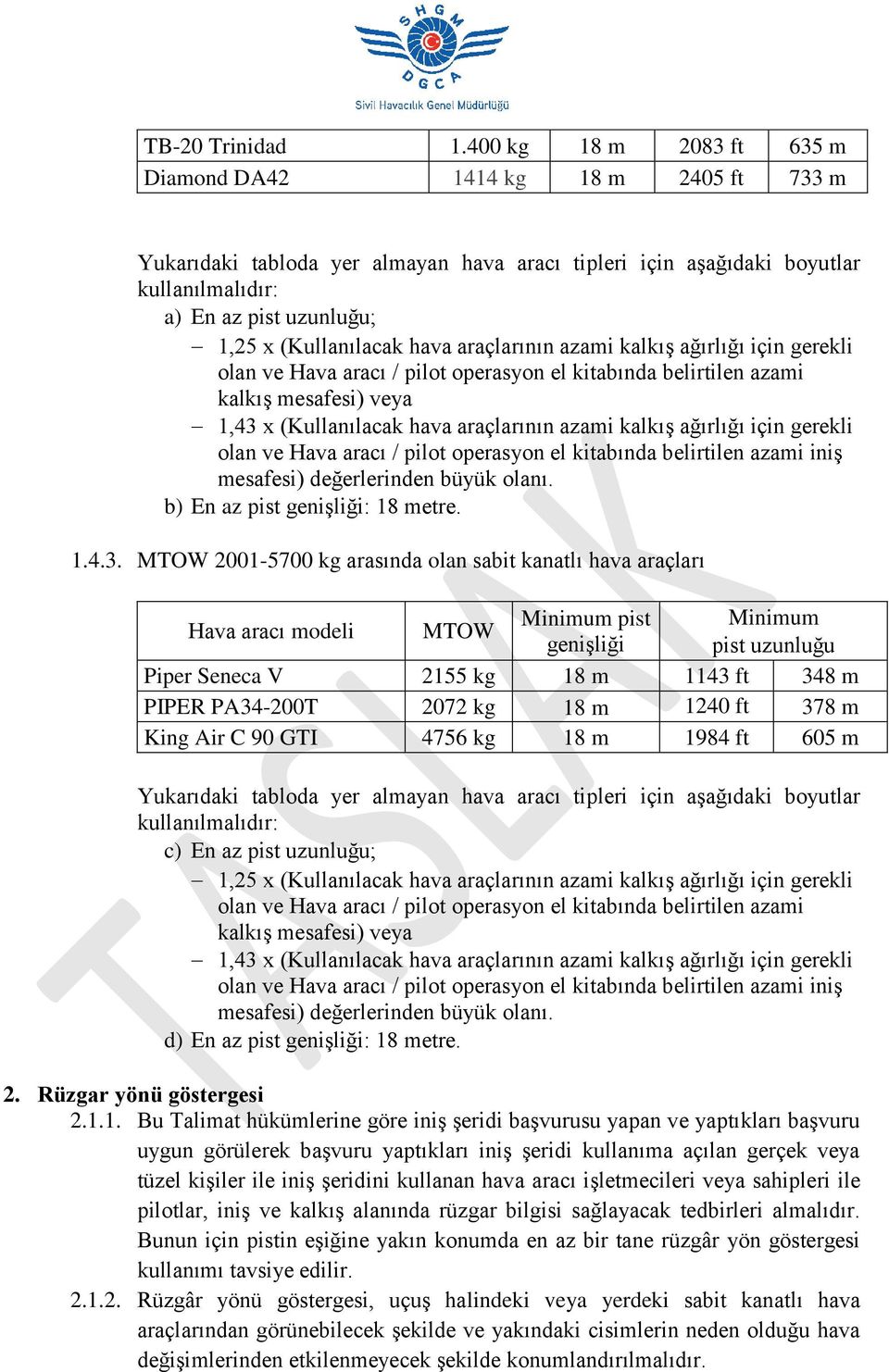 (Kullanılacak hava araçlarının azami kalkış ağırlığı için gerekli olan ve Hava aracı / pilot operasyon el kitabında belirtilen azami kalkış mesafesi) veya 1,43 x (Kullanılacak hava araçlarının azami