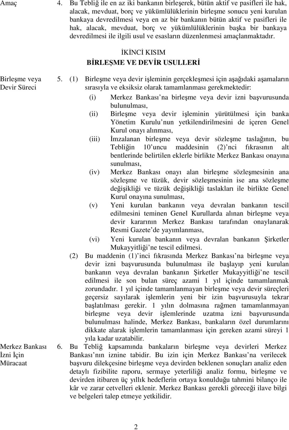 bütün aktif ve pasifleri ile hak, alacak, mevduat, borç ve yükümlülüklerinin başka bir bankaya devredilmesi ile ilgili usul ve esasların düzenlenmesi amaçlanmaktadır.