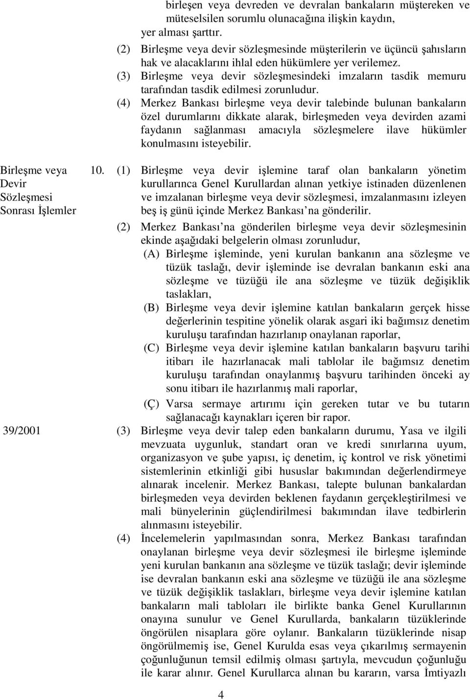 (3) Birleşme veya devir sözleşmesindeki imzaların tasdik memuru tarafından tasdik edilmesi zorunludur.