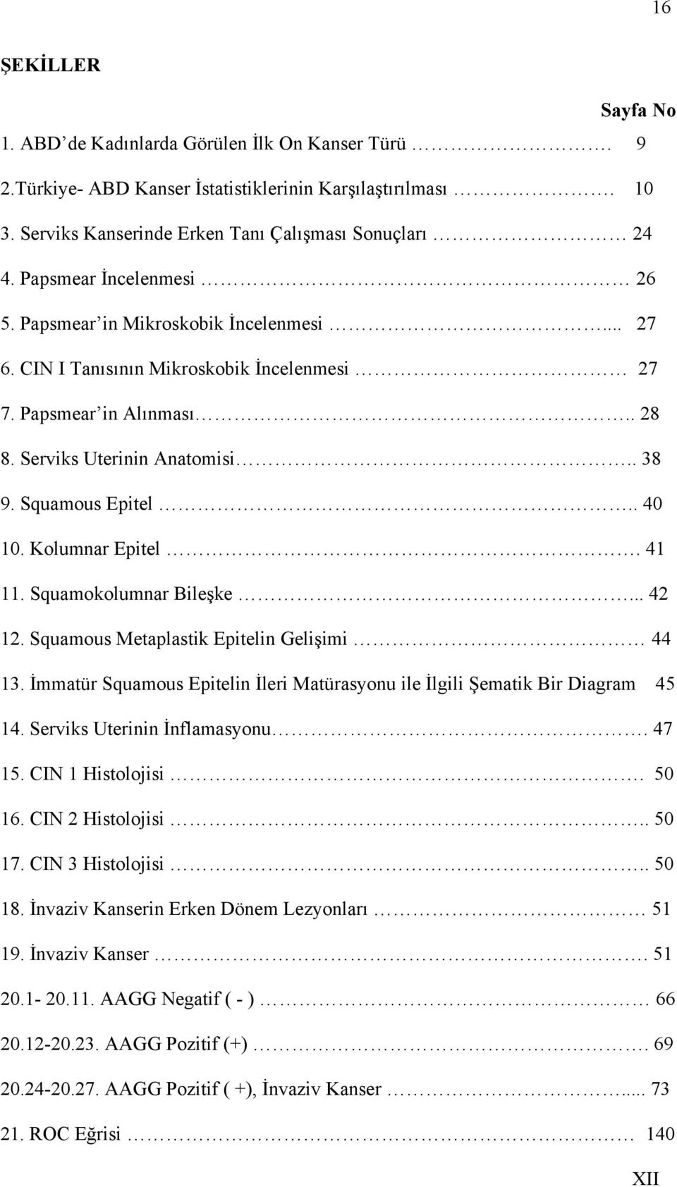 . 40 10. Kolumnar Epitel. 41 11. Squamokolumnar Bileşke... 42 12. Squamous Metaplastik Epitelin Gelişimi 44 13. İmmatür Squamous Epitelin İleri Matürasyonu ile İlgili Şematik Bir Diagram 45 14.