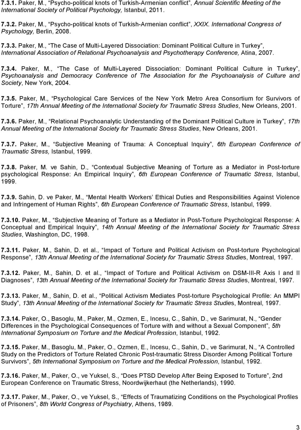 , The Case of Multi-Layered Dissociation: Dominant Political Culture in Turkey, International Association of Relational Psychoanalysis and Psychotherapy Conference, Atina, 2007. 7.3.4. Paker, M.