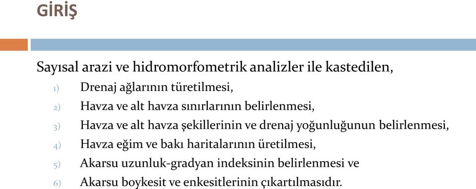 şekillerinin ve drenaj yoğunluğunun belirlenmesi, 4) Havza eğim ve bakı haritalarının