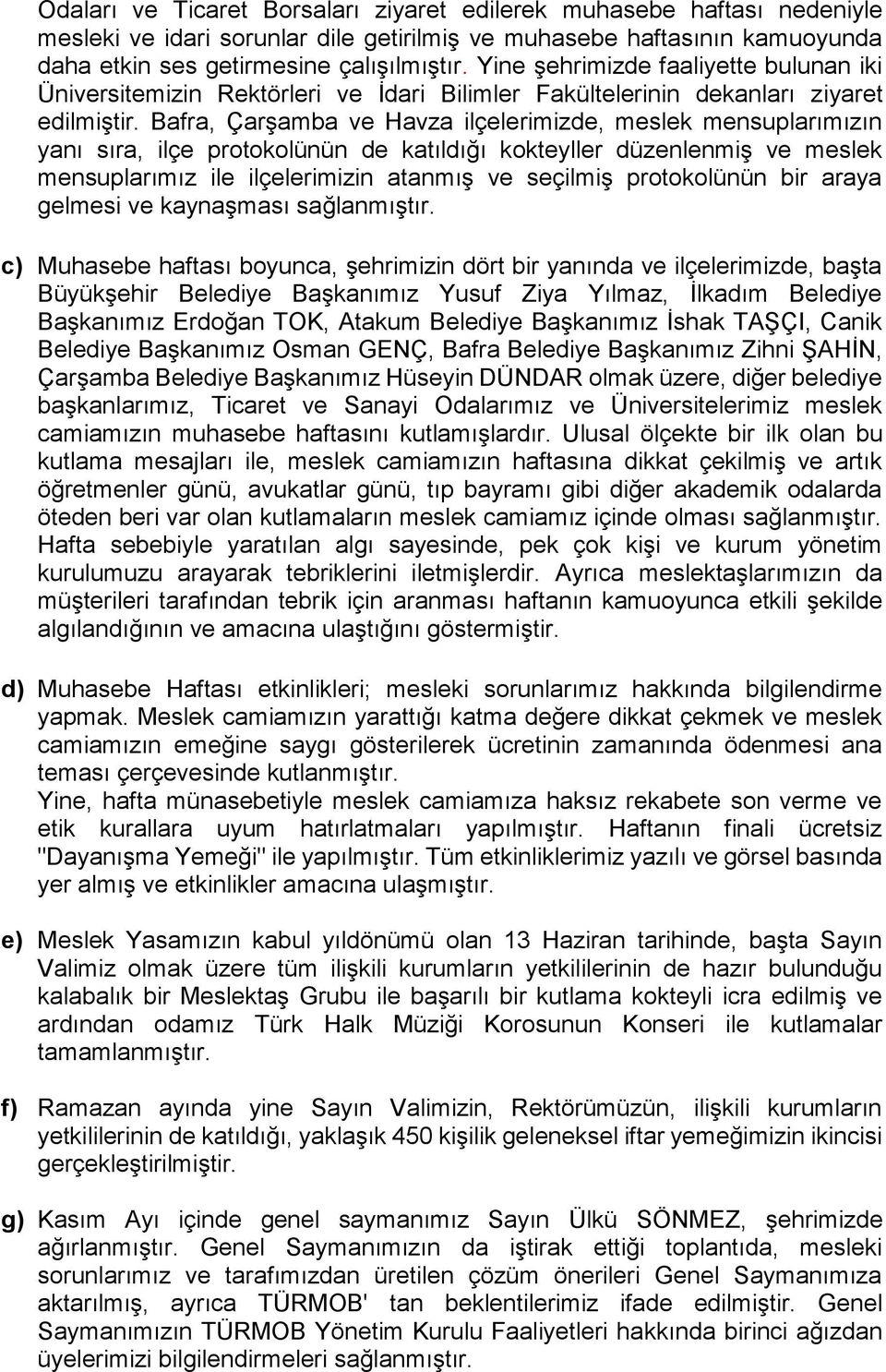 Bafra, Çarşamba ve Havza ilçelerimizde, meslek mensuplarımızın yanı sıra, ilçe protokolünün de katıldığı kokteyller düzenlenmiş ve meslek mensuplarımız ile ilçelerimizin atanmış ve seçilmiş