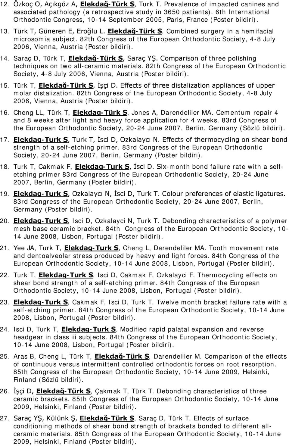 82th Congress of the European Orthodontic Society, 4-8 July 2006, Vienna, Austria (Poster bildiri). 14. Saraç D, Türk T, Elekdağ-Türk S, Saraç YŞ.