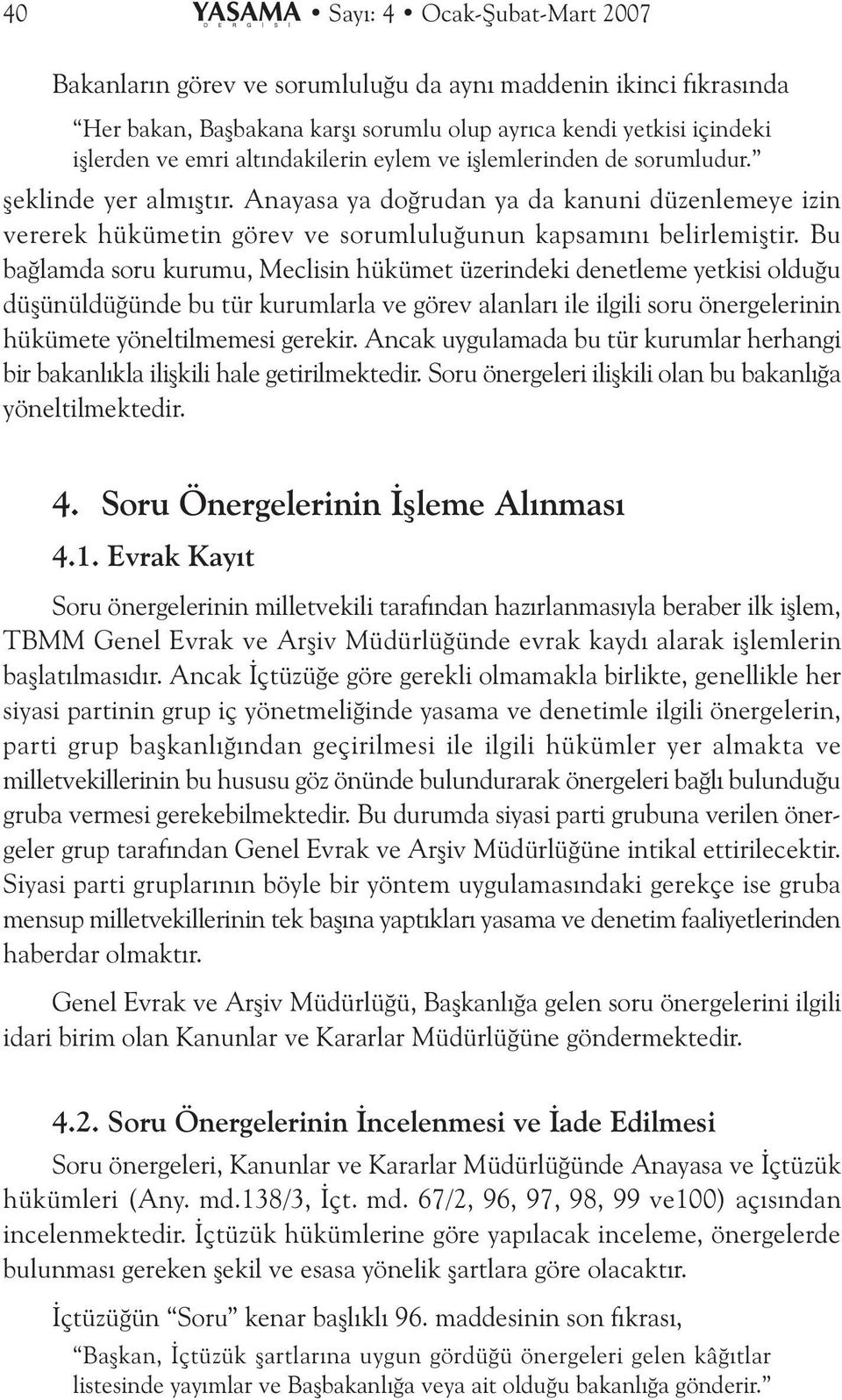 Bu baðlamda soru kurumu, Meclisin hükümet üzerindeki denetleme yetkisi olduðu düþünüldüðünde bu tür kurumlarla ve görev alanlarý ile ilgili soru önergelerinin hükümete yöneltilmemesi gerekir.