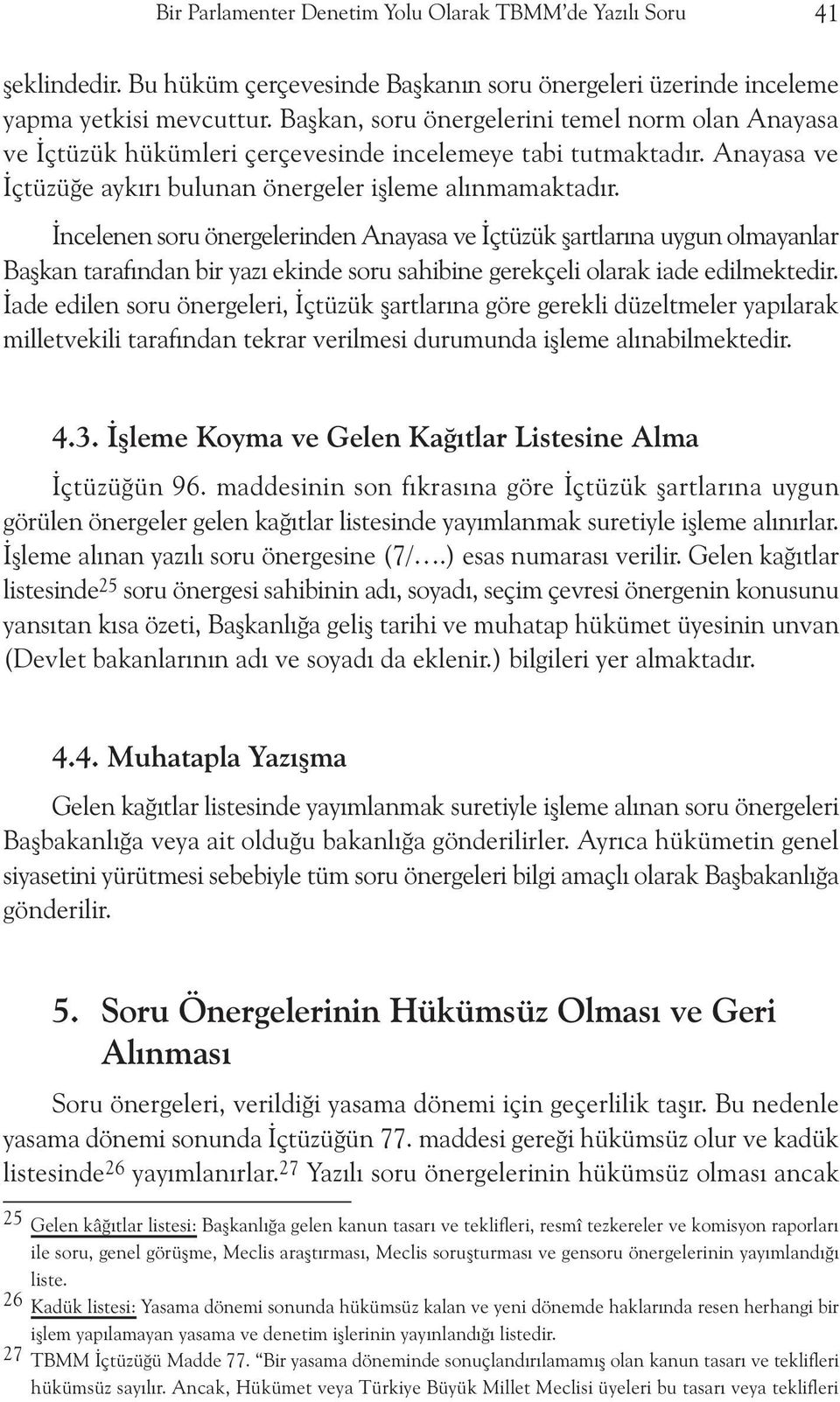 Ýncelenen soru önergelerinden Anayasa ve Ýçtüzük þartlarýna uygun olmayanlar Baþkan tarafýndan bir yazý ekinde soru sahibine gerekçeli olarak iade edilmektedir.