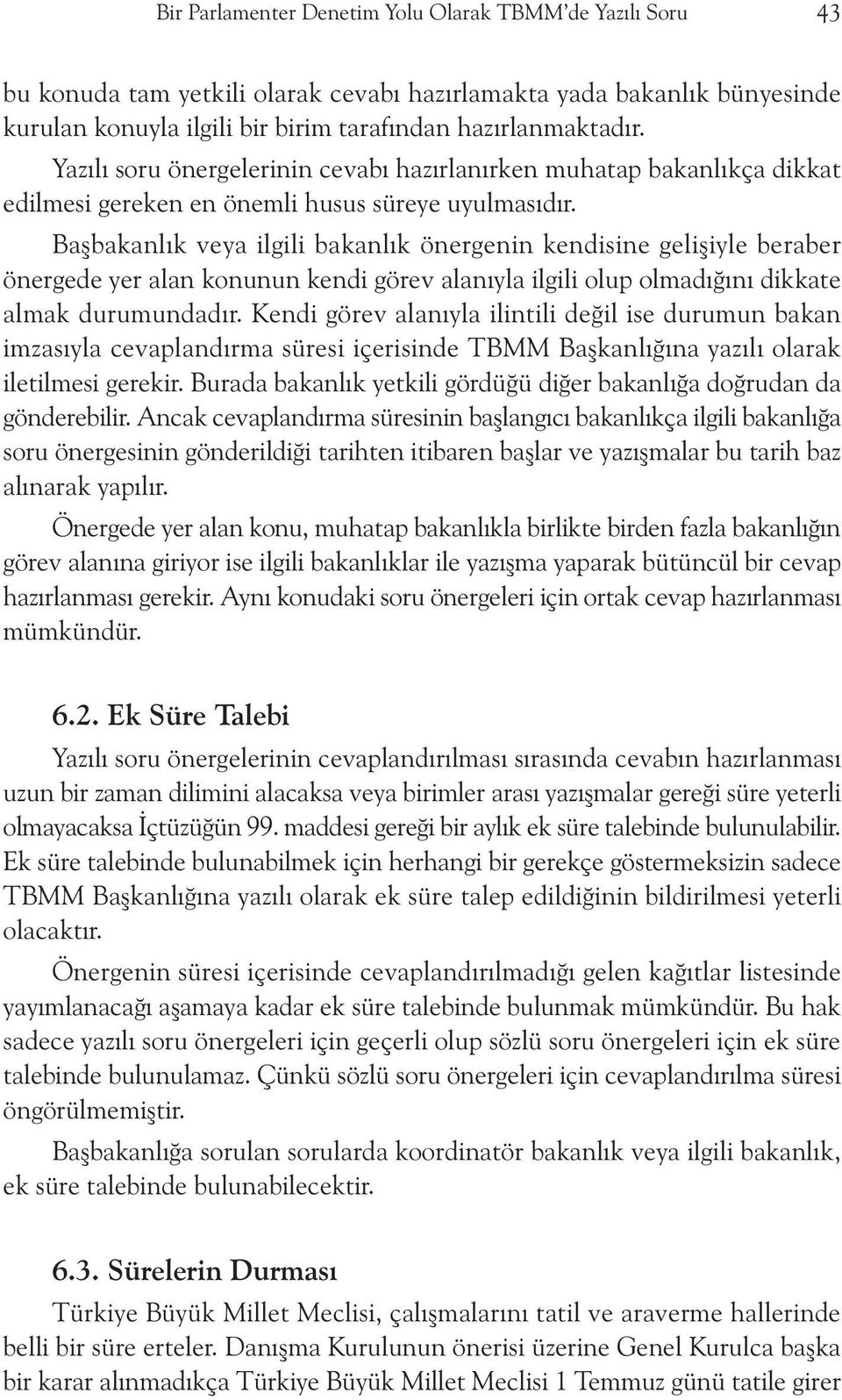 Baþbakanlýk veya ilgili bakanlýk önergenin kendisine geliþiyle beraber önergede yer alan konunun kendi görev alanýyla ilgili olup olmadýðýný dikkate almak durumundadýr.