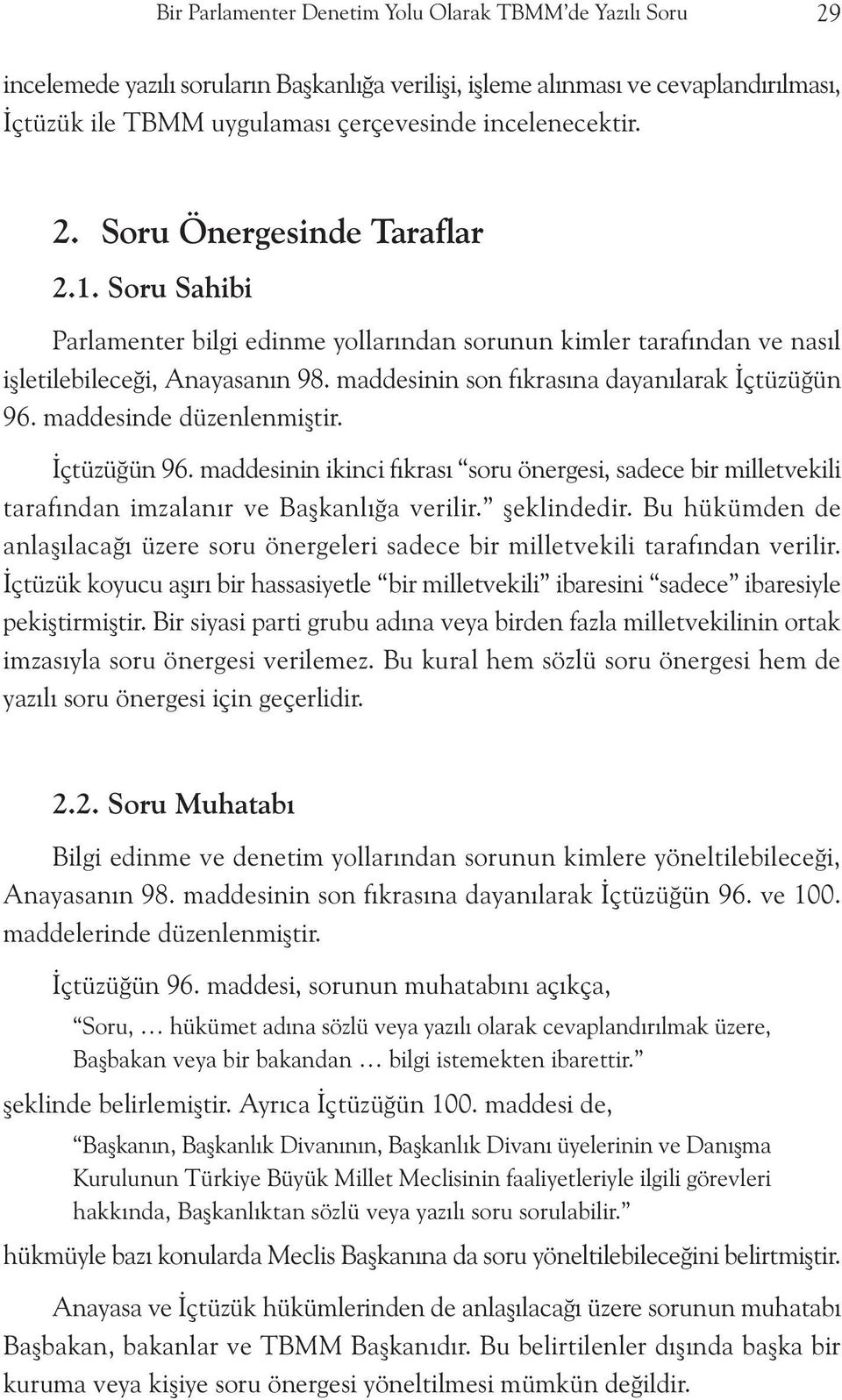 maddesinin son fýkrasýna dayanýlarak Ýçtüzüðün 96. maddesinde düzenlenmiþtir. Ýçtüzüðün 96. maddesinin ikinci fýkrasý soru önergesi, sadece bir milletvekili tarafýndan imzalanýr ve Baþkanlýða verilir.
