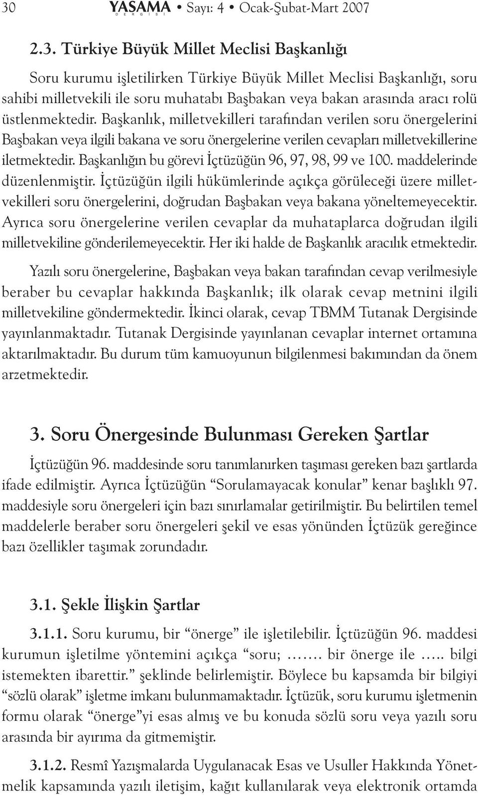 Baþkanlýk, milletvekilleri tarafýndan verilen soru önergelerini Baþbakan veya ilgili bakana ve soru önergelerine verilen cevaplarý milletvekillerine iletmektedir.