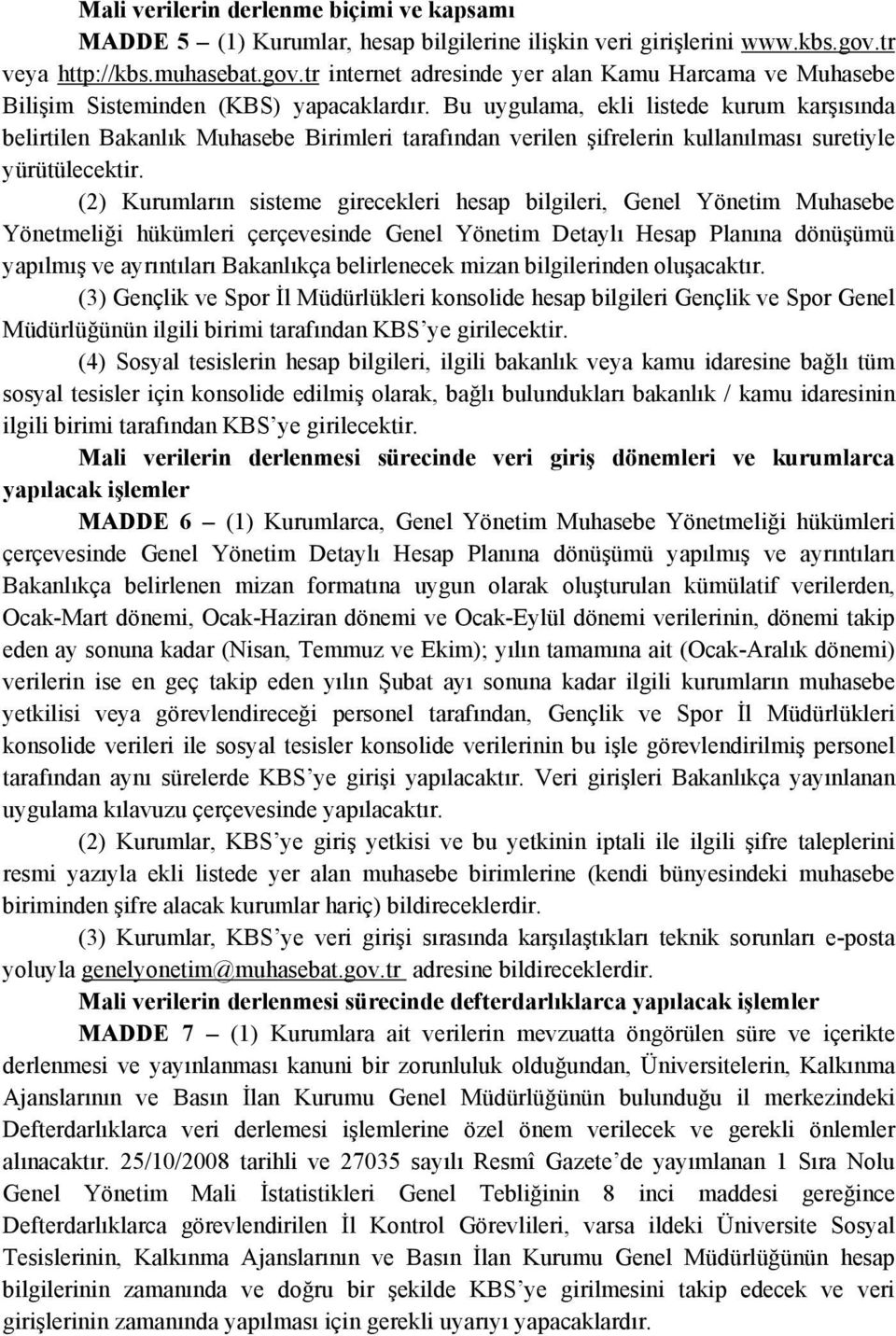 Bu uygulama, ekli listede kurum karşısında belirtilen Bakanlık Muhasebe Birimleri tarafından verilen şifrelerin kullanılması suretiyle yürütülecektir.