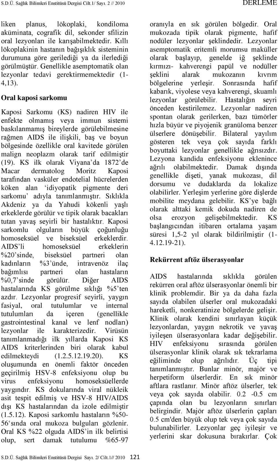 Oral kaposi sarkomu Kaposi Sarkomu (KS) nadiren HIV ile enfekte olmamış veya immun sistemi baskılanmamış bireylerde görülebilmesine rağmen AIDS ile ilişkili, baş ve boyun bölgesinde özellikle oral