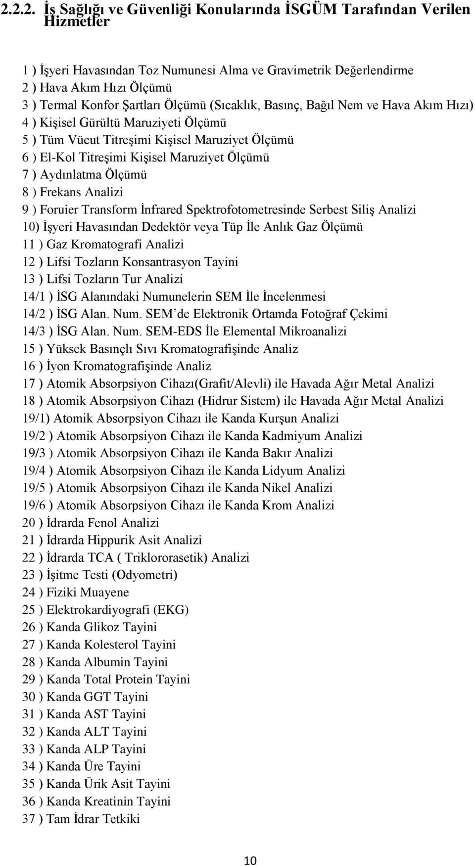 Aydınlatma Ölçümü 8 ) Frekans Analizi 9 ) Foruier Transform Ġnfrared Spektrofotometresinde Serbest SiliĢ Analizi 10) ĠĢyeri Havasından Dedektör veya Tüp Ġle Anlık Gaz Ölçümü 11 ) Gaz Kromatografi