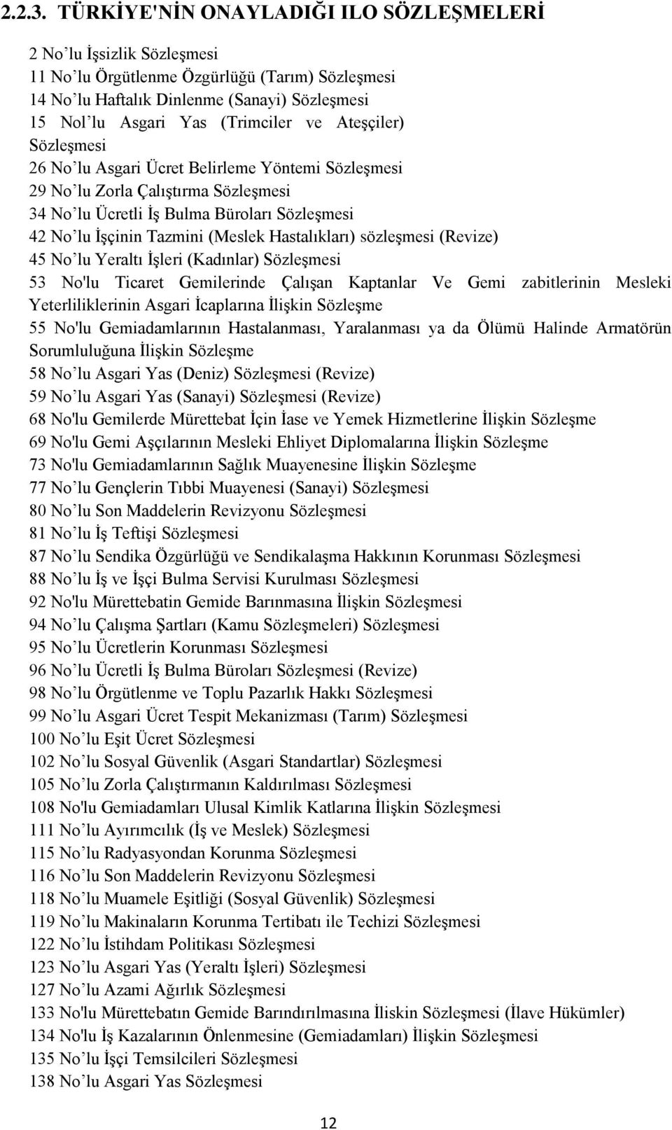 AteĢçiler) SözleĢmesi 26 No lu Asgari Ücret Belirleme Yöntemi SözleĢmesi 29 No lu Zorla ÇalıĢtırma SözleĢmesi 34 No lu Ücretli ĠĢ Bulma Büroları SözleĢmesi 42 No lu ĠĢçinin Tazmini (Meslek