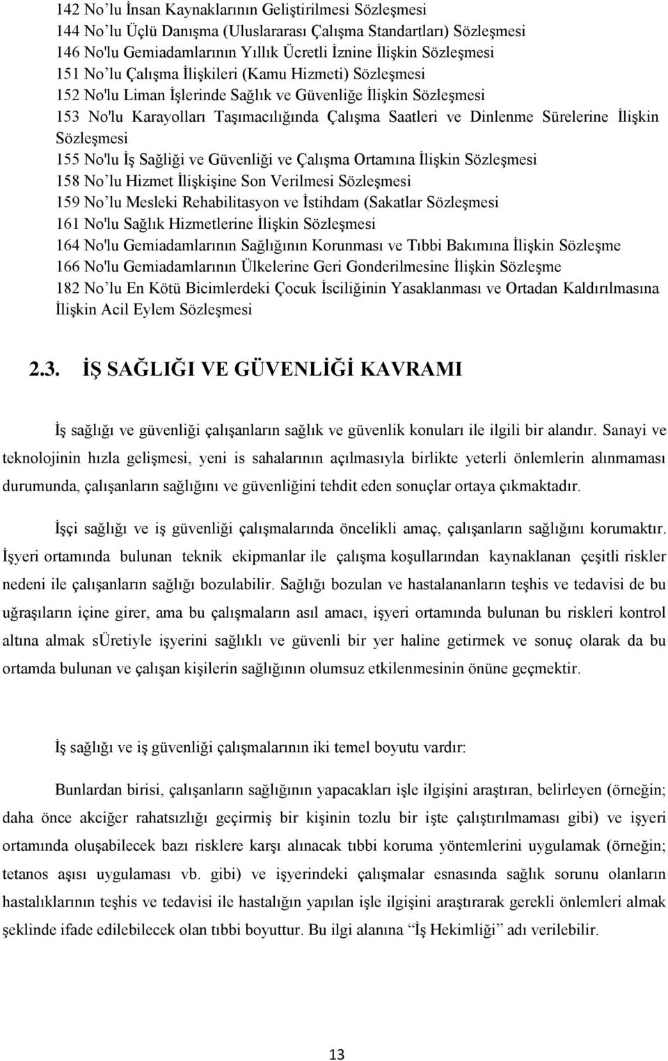 SözleĢmesi 155 No'lu ĠĢ Sağliği ve Güvenliği ve ÇalıĢma Ortamına ĠliĢkin SözleĢmesi 158 No lu Hizmet ĠliĢkiĢine Son Verilmesi SözleĢmesi 159 No lu Mesleki Rehabilitasyon ve Ġstihdam (Sakatlar