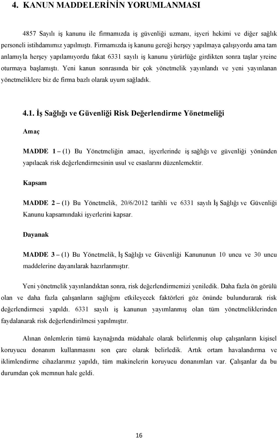 Yeni kanun sonrasında bir çok yönetmelik yayınlandı ve yeni yayınlanan yönetmeliklere biz de firma bazlı olarak uyum sağladık. 4.1.