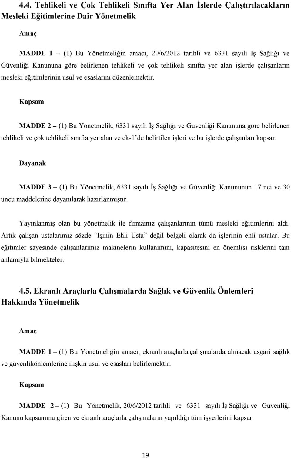 Kapsam MADDE 2 (1) Bu Yönetmelik, 6331 sayılı ĠĢ Sağlığı ve Güvenliği Kanununa göre belirlenen tehlikeli ve çok tehlikeli sınıfta yer alan ve ek-1 de belirtilen iģleri ve bu iģlerde çalıģanları