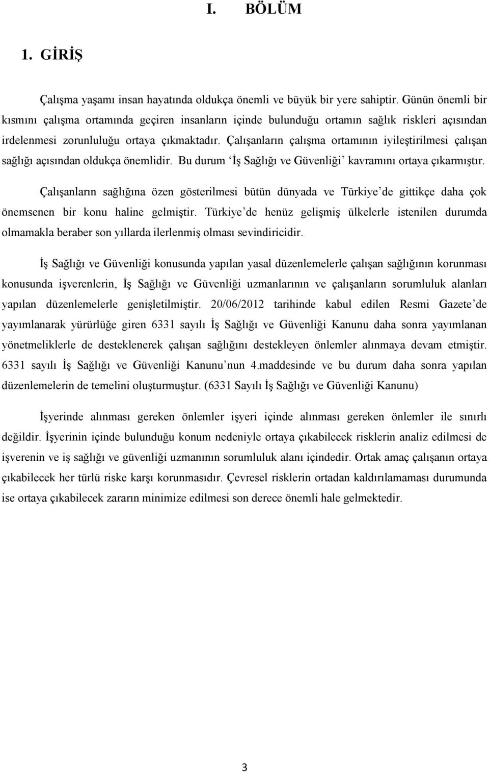 ÇalıĢanların çalıģma ortamının iyileģtirilmesi çalıģan sağlığı açısından oldukça önemlidir. Bu durum ĠĢ Sağlığı ve Güvenliği kavramını ortaya çıkarmıģtır.