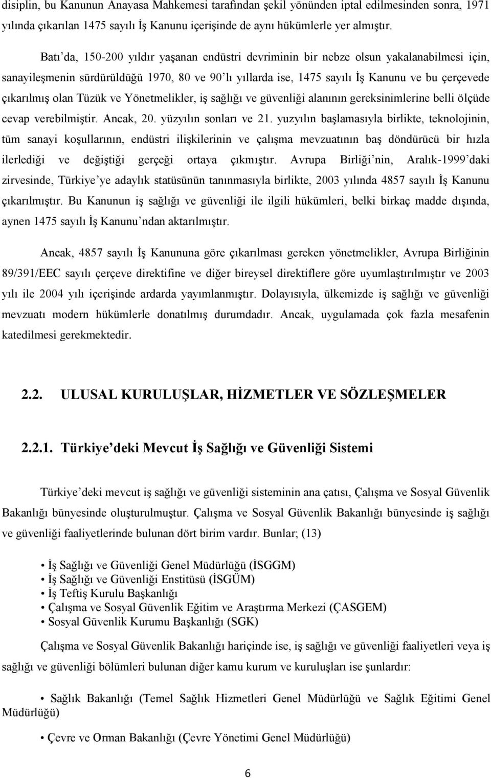 olan Tüzük ve Yönetmelikler, iģ sağlığı ve güvenliği alanının gereksinimlerine belli ölçüde cevap verebilmiģtir. Ancak, 20. yüzyılın sonları ve 21.