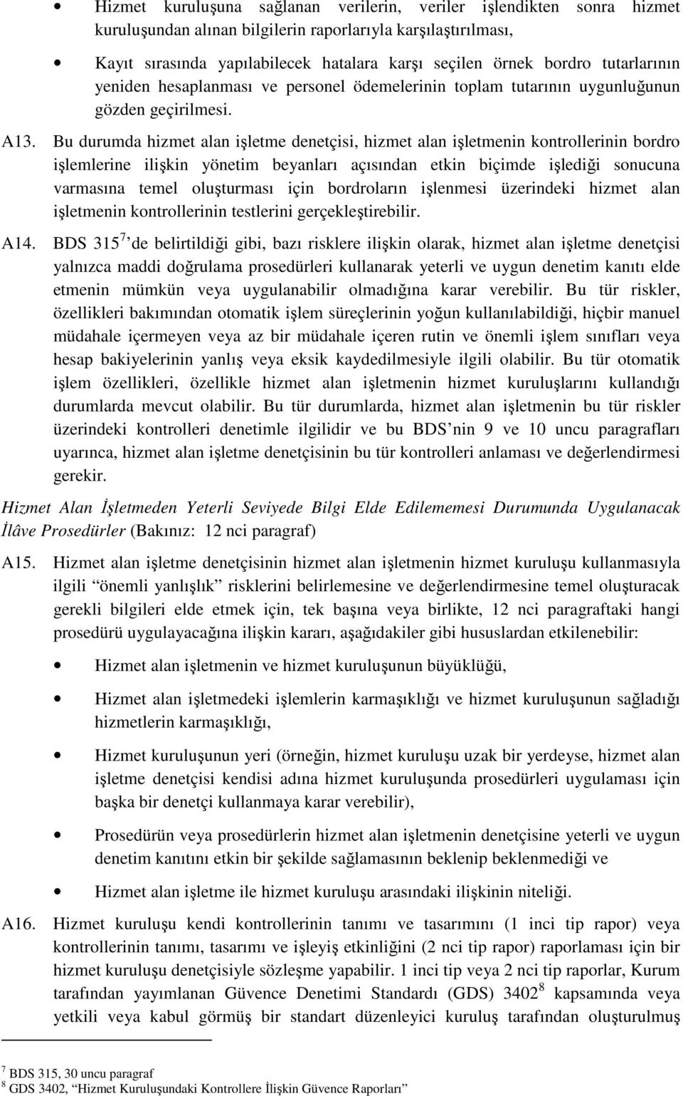 Bu durumda hizmet alan işletme denetçisi, hizmet alan işletmenin kontrollerinin bordro işlemlerine ilişkin yönetim beyanları açısından etkin biçimde işlediği sonucuna varmasına temel oluşturması için