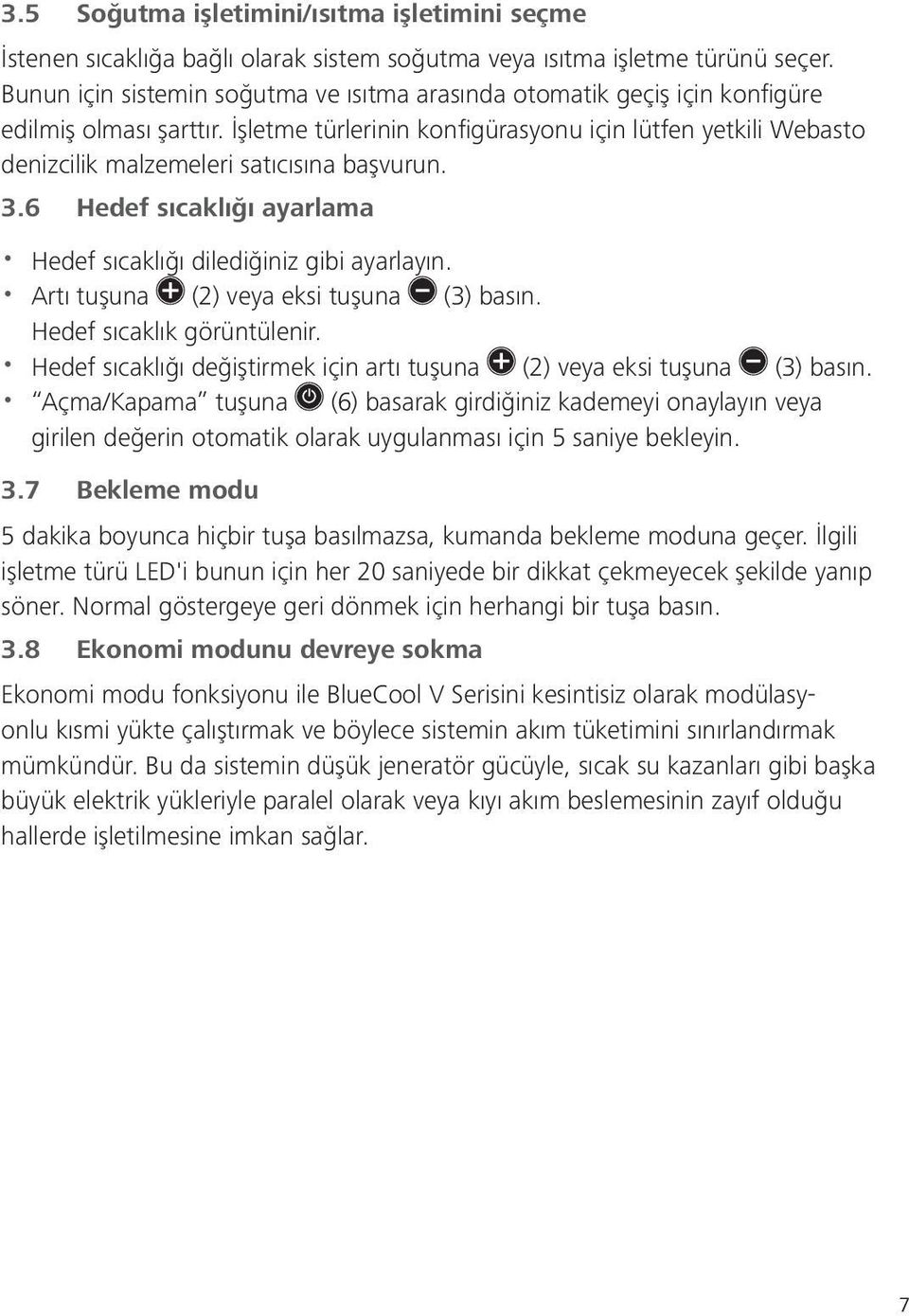 6 Hedef sıcaklığı ayarlama Hedef sıcaklığı dilediğiniz gibi ayarlayın. Artı tuşuna (2) veya eksi tuşuna (3) basın. Hedef sıcaklık görüntülenir.